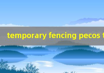 temporary fencing pecos tx